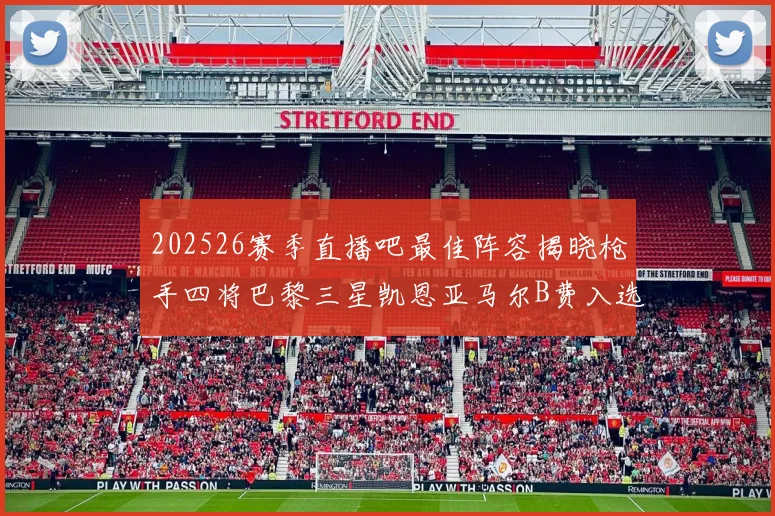 202526赛季直播吧最佳阵容揭晓枪手四将巴黎三星凯恩亚马尔B费入选